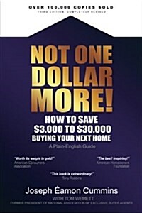 Not One Dollar More! How to Save $3,000 to $30,000 Buying Your Next Home: Completely New 2018 Edition (Available Nov 2017) (Paperback)