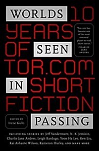 Worlds Seen in Passing: Ten Years of Tor.com Short Fiction (Hardcover)