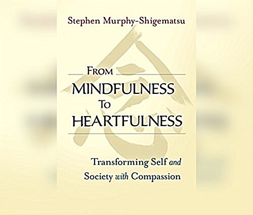 From Mindfulness to Heartfulness: Transforming Self and Society with Compassion (Audio CD)