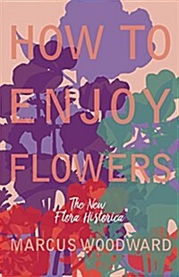 How to Enjoy Flowers - The New Flora Historica (Paperback)