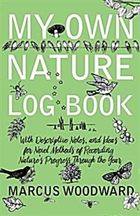 My Own Nature Log Book - With Descriptive Notes, and Ideas for Novel Methods of Recording Natures Progress Through the Year (Paperback)