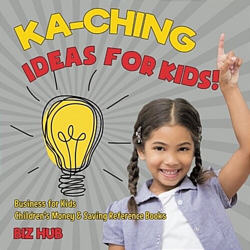 Ka-Ching Ideas for Kids! Business for Kids Childrens Money & Saving Reference Books (Paperback)