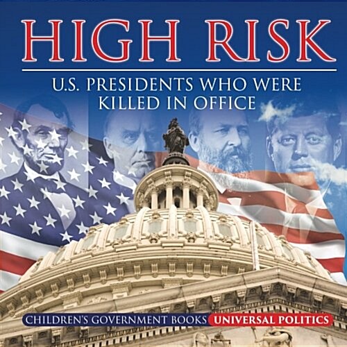 High Risk: U.S. Presidents who were Killed in Office Childrens Government Books (Paperback)