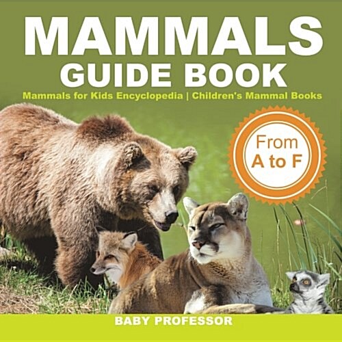 Mammals Guide Book - From A to F Mammals for Kids Encyclopedia Childrens Mammal Books (Paperback)