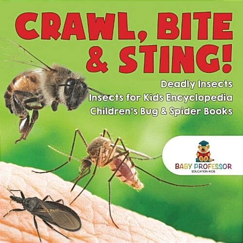 Crawl, Bite & Sting! Deadly Insects Insects for Kids Encyclopedia Childrens Bug & Spider Books (Paperback)