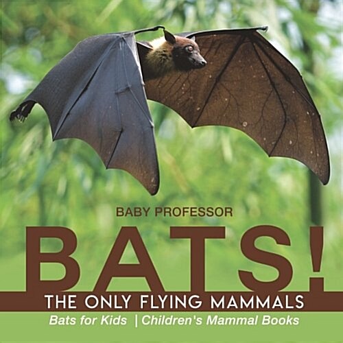 BATS! The Only Flying Mammals Bats for Kids Childrens Mammal Books (Paperback)