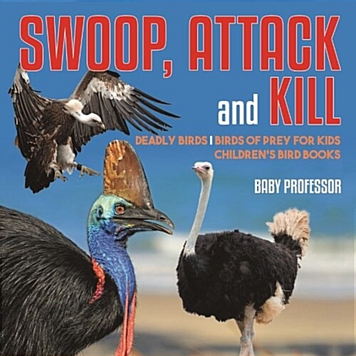 Swoop, Attack and Kill - Deadly Birds Birds Of Prey for Kids Childrens Bird Books (Paperback)