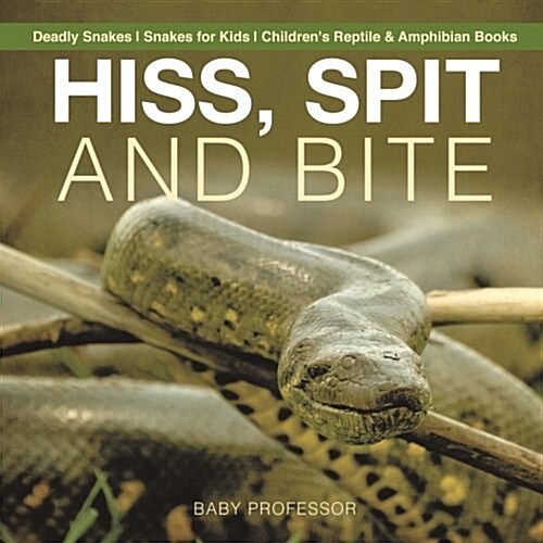Hiss, Spit and Bite - Deadly Snakes Snakes for Kids Childrens Reptile & Amphibian Books (Paperback)