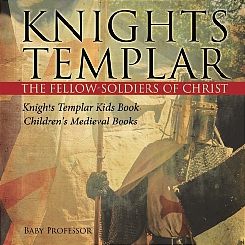 Knights Templar the Fellow-Soldiers of Christ Knights Templar Kids Book Childrens Medieval Books (Paperback)