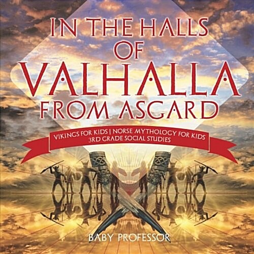 In the Halls of Valhalla from Asgard - Vikings for Kids Norse Mythology for Kids 3rd Grade Social Studies (Paperback)