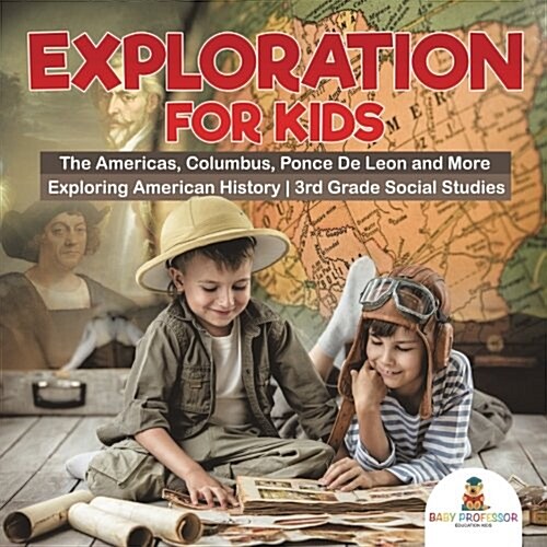 Exploration for Kids - The Americas, Columbus, Ponce De Leon and More Exploring American History 3rd Grade Social Studies (Paperback)