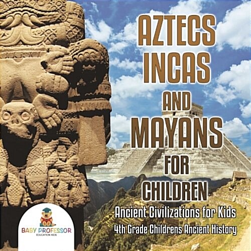 Aztecs, Incas, and Mayans for Children Ancient Civilizations for Kids 4th Grade Childrens Ancient History (Paperback)
