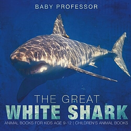 The Great White Shark: Animal Books for Kids Age 9-12 Childrens Animal Books (Paperback)