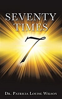 Seventy Times 7 (Note: The Number 7 Should Be in the Middle of the Page and Enlarged and Made to Look Wide and Dimensional with Rays of Light (Paperback)