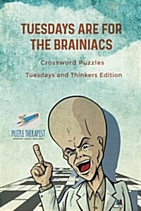 Tuesdays are for the Brainiacs Crossword Puzzles Tuesdays and Thinkers Edition (Paperback)