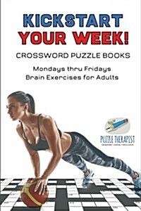 Kickstart Your Week! Crossword Puzzle Books Mondays thru Fridays Brain Exercises for Adults (Paperback)