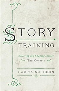 Storytraining: Selecting and Shaping Stories That Connect (Paperback)