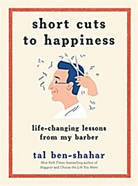 Short Cuts to Happiness: Life-Changing Lessons from My Barber (Hardcover)