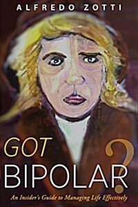 Got Bipolar?: An Insiders Guide to Managing Life Effectively (Paperback)