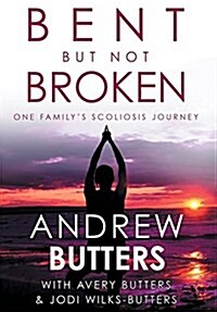 Bent But Not Broken: One Familys Scoliosis Journey (Hardcover)
