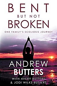 Bent But Not Broken: One Familys Scoliosis Journey (Paperback)