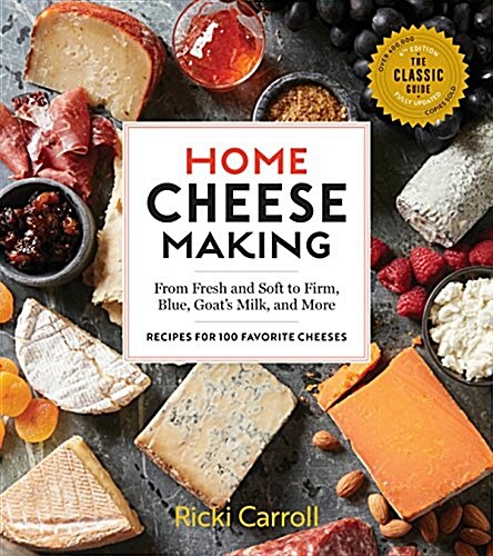 Home Cheese Making, 4th Edition: From Fresh and Soft to Firm, Blue, Goats Milk, and More; Recipes for 100 Favorite Cheeses (Hardcover)