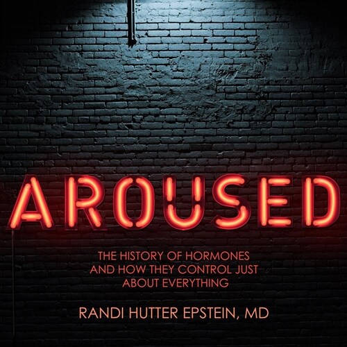 Aroused: The History of Hormones and How They Control Just about Everything (Audio CD)