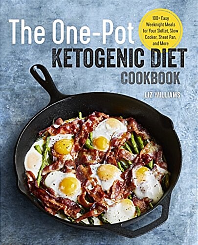 The One Pot Ketogenic Diet Cookbook: 100+ Easy Weeknight Meals for Your Skillet, Slow Cooker, Sheet Pan, and More (Paperback)