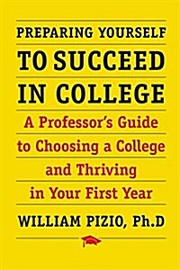 Preparing Yourself to Succeed in College: A Professors Guide to Choosing a College and Thriving in Your First Year (Paperback)