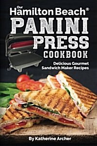 Our Hamilton Beach(r) Panini Press Cookbook: Delicious Gourmet Sandwich Maker Recipes (Paperback)