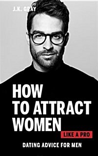 How to Attract Women Like a Pro: Dating Advice for Men (Paperback)