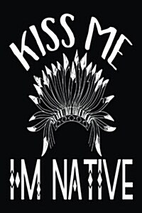 Kiss Me Im Native: Native American Journal (Paperback)