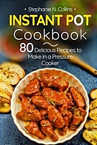 Instant Pot Cookbook: 80 Delicious Recipes to Make in a Pressure Cooker (Paperback)