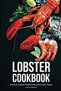 Lobster Cookbook: Delicious Lobster Recipes That Anyone Can Create (Paperback)