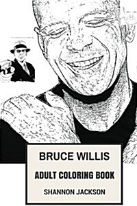 Bruce Willis Adult Coloring Book: Die Hard Star and Action Movies Prodigy, Cynical and Strong Actor Inspired Adult Coloring Book (Paperback)