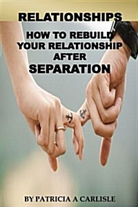 Relationships: How to Rebuild Your Relationship After Separation (Paperback)