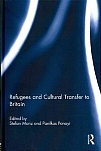 Refugees and Cultural Transfer to Britain (Hardcover, New)