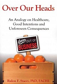 Over Our Heads: An Analogy on Healthcare, Good Intentions and Unforeseen Consequences (Paperback)