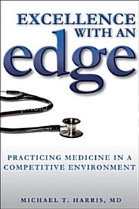 Excellence with an Edge: Practicing Medicine in a Competitive Environment (Paperback)