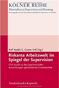 Riskante Arbeitswelt Im Spiegel Der Supervision: Eine Studie Zu Den Psychosozialen Auswirkungen Spatmoderner Erwerbsarbeit (Paperback)