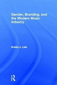 Gender, branding, and the modern music industry 1st ed