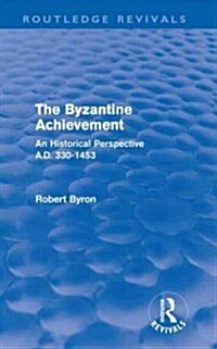 The Byzantine Achievement (Routledge Revivals) : An Historical Perspective, A.D. 330-1453 (Hardcover)