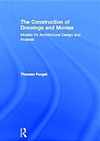 The Construction of Drawings and Movies : Models for Architectural Design and Analysis (Hardcover)