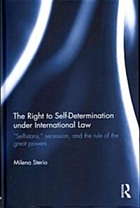 The Right to Self-determination Under International Law : “Selfistans,” Secession, and the Rule of the Great Powers (Hardcover)