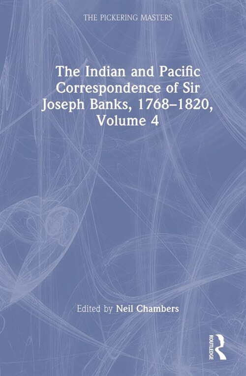 The Indian and Pacific Correspondence of Sir Joseph Banks, 1768–1820, Volume 4 (Hardcover)