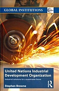 United Nations Industrial Development Organization : Industrial Solutions for a Sustainable Future (Hardcover)