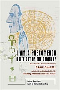i Am a Phenomenon Quite Out of the Ordinary: The Notebooks, Diaries and Letters of Daniil Kharms (Hardcover)