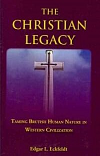 The Christian Legacy: Taming Brutish Human Nature in Western Civilization (Paperback)
