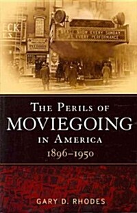 The Perils of Moviegoing in America: 1896-1950 (Paperback)