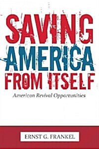 Saving America from Itself: American Revival Opportunities (Hardcover)
